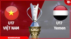 Nhận định bóng đá U17 Việt Nam vs U17 Yemen, 0h00 ngày 7/5: Khởi đầu suôn sẻ